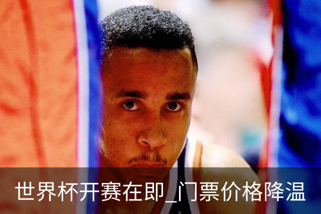 世界杯开赛在即 门票价格降温